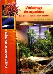 L'Éclairage Des Aquariums - Eau Douce, Eau De Mer, Récifal