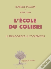 L'École Du Colibri : La Pédagogie De La Coopération