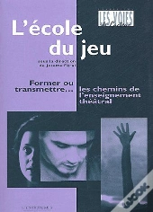 L'École Du Jeu : Former Ou Transmettre- Les Chemins De L'Enseignement Théâtral