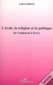 L'École, La Religion Et La Politique ; De Condorcet À Ferry