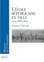 L'Ecole Republicaine En Ville ; Lyon, 1870-1914 - Preview