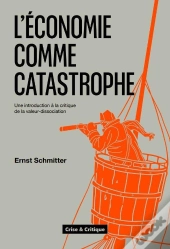 L'Economie Comme Catastrophe : Une Introduction À La Critique De La Valeur-Dissociation