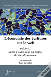 L'Économie Des Écritures Sur Le Web. Volume 1 : Traces D'Usage Dans Un Corpus De Sites De Tourisme : Volume 1 : Traces D'Usage Dans Un Corpus De Sites