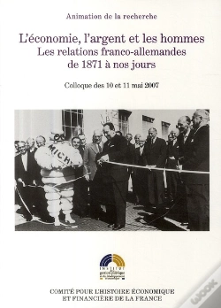Capa do artigo L'Économie, L'Argent Et Les Hommes ; Les Relations Franco-Allemandes De 1871 À Nos Jours ; Colloque Des 10 Et 11 Mai 2007