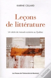 Lecons De Litterature. Un Siecle De Manuels Scolaires Au Quebec