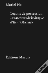 Leçons De Possession. Les Archives De La Drogue D'Henri Michaux