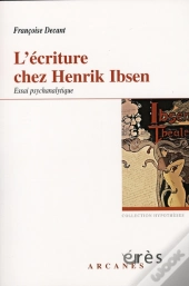 L'Écriture Chez Henrik Ibsen ; Essai Psychanalytique