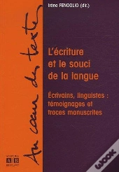 L'Écriture Et Le Souci De La Langue ; Écrivains, Linguistes : Témoignages Et Traces Manuscrites