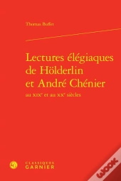 Lectures Elegiaques De Holderlin Et Andre Chenier Au Xixe Et Au Xxe Siecles
