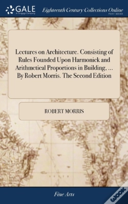 Capa do artigo Lectures On Architecture. Consisting Of Rules Founded Upon Harmonick And Arithmetical Proportions In Building, ... By Robert Morris. The Second Edition