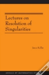 Lectures On Resolution Of Singularities