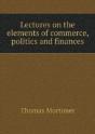 Lectures On The Elements Of Commerce, Politics And Finances - Preview