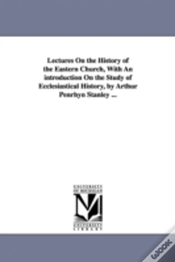 Capa do artigo Lectures On The History Of The Eastern Church, With An Introduction On The Study Of Ecclesiastical History, By Arthur Penrhyn Stanley ...
