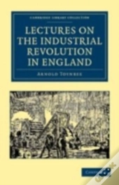 Lectures On The Industrial Revolution In England