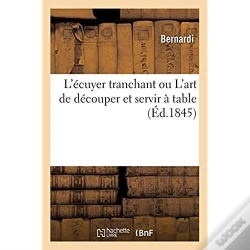 Capa do artigo L'Écuyer Tranchant Ou L'Art De Découper Et Servir À Table : Complément Indispensable Du Cuisinier Royal