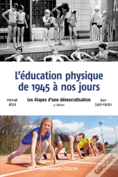 L'Éducation Physique De 1945 À Nos Jours : Les Étapes D'Une Démocratisation (4e Édition)