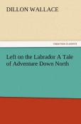 Left On The Labrador A Tale Of Adventure Down North