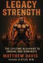 Legacy Strength: The Lifetime Blueprint  To Master Muscle, Mindset & Medicine The Natural Way - Preview