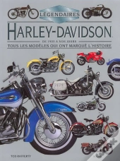 Legendaires Harley Davidson De 1903 A Nos Jours: Tous Les Modeles Qui Ont Marques L'Histoire