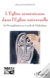 L'Eglise Armenienne Dans L'Eglise Universelle ; De L'Evangelisation Au Concile De Chalcedoine