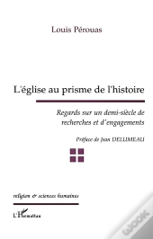 L'Eglise Au Prisme De L'Histoire ; Regards Sur Un Demi-Siecle De Recherches Et D'Engagements