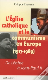 L'Église Catholique Et Le Communisme En Europe (1917-1989) ; De Lénine À Jean-Paul Ii