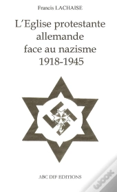 L'Eglise Protestante Allemande Face Au Nazisme 1918-1945