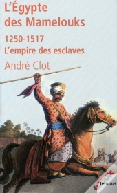 L'Egypte Des Mamelouks (1250-1517) ; L'Empire Des Esclaves