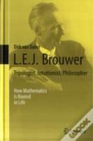 L.E.J. Brouwer Â€“ Topologist, Intuitionist, Philosopher