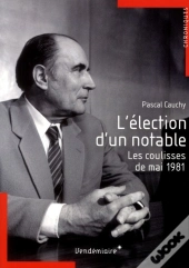L'Élection D'Un Notable ; Les Coulisses De Mai 1981