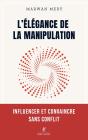 L'Élégance De La Manipulation : Influencer Et Convaincre Sans Conflit - Preview