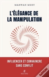 L'Élégance De La Manipulation : Influencer Et Convaincre Sans Conflit