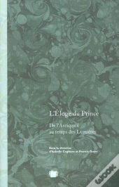 L'Éloge Du Prince : De L'Antiquité Au Temps Des Lumières