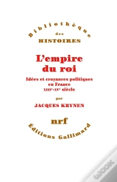 L'Empire Du Roi ; Idées Et Croyances Politiques En France, Xiiie-Xve Siècle