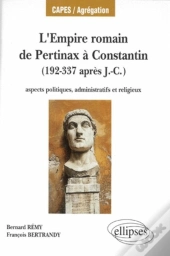 L'Empire Romain, De Pertinax À Constantin - Aspects Politiques, Administratifs Et Religieux (192-337 Après J.-C.)