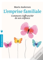 L'Emprise Familiale ; Comment S'Affranchir De Son Enfance Et Choisir Enfin Sa Vie
