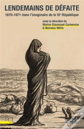 Lendemains De Défaite : 1870-1871 Dans L'Imaginaire De La Troisième République