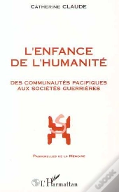 L'Enfance De L'Humanite : Des Communautes Pacifiques Aux Societes Guerrieres