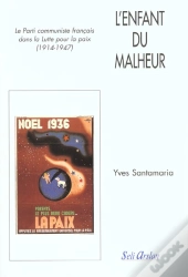 L'Enfant Du Malheur ; Le Parti Communiste Dans La Lutte Pour La Paix (1914-1947)