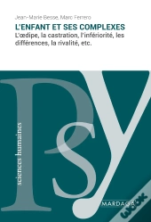 L'Enfant Et Ses Complexes : L'Oedipe, La Castration, L'Infériorité, Les Différences, La Rivalité, Etc.
