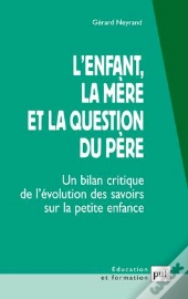 L'Enfant, La Mère Et La Question Du Père ; Un Bilan Critique De L'Évolution Des Savoirs Sur La Petite Enfance (3e Édition)