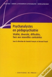 L'Enfant, La Psychiatrie Et Le Psychanalyste : Psychanalystes En Pédopsychiatrie ; Vitalité, Diversité, Difficultés, Face Aux Nouvelles Contraintes