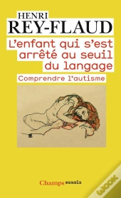 L'Enfant Qui S'Est Arrêté Au Seuil Du Langage ; Comprendre L'Autisme