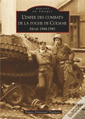 L'Enfer Des Combats De La Poche De Colmar ; Hiver 1944-1945