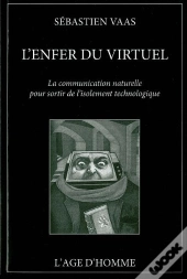 L'Enfer Du Virtuel ; La Communication Naturelle Pour Sortir De L'Isolement Technologique