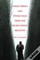 Lenin'S Brain And Other Tales From The Secret Soviet Archives