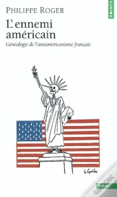 L'Ennemi Américain ; Généalogie De L'Antiaméricanisme Français