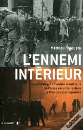 L'Ennemi Intérieur ; La Généalogie Coloniale Et Militaire De L'Ordre Sécuritaire Dans La France Contemporaine