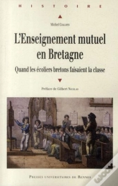 L'Enseignement Mutuel En Bretagne ; Quand Les Écoliers Bretons Faisaient La Classe