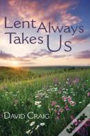 Lent Always Takes Us